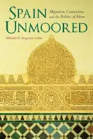 La Spagna non isolata: Migrazione, conversione e politica dell'Islam - Spain Unmoored: Migration, Conversion, and the Politics of Islam