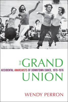 La Grande Unione: Anarchici accidentali della danza del centro, 1970-1976 - The Grand Union: Accidental Anarchists of Downtown Dance, 1970-1976