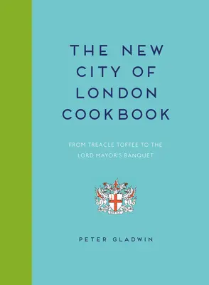 Il nuovo libro di cucina della città di Londra: Dal Treacle Toffee al banchetto del Lord Sindaco - New City of London Cookbook: From Treacle Toffee to the Lord Mayor's Banquet
