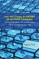 L'economia politica del disegno delle frontiere: La gestione della legalità nelle politiche migratorie del lavoro in Europa - The Political Economy of Border Drawing: Arranging Legality in European Labor Migration Policies
