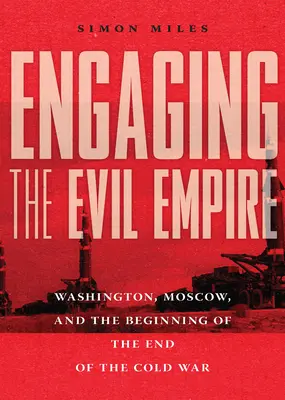 Impegnarsi nell'Impero del Male: Washington, Mosca e l'inizio della fine della guerra fredda - Engaging the Evil Empire: Washington, Moscow, and the Beginning of the End of the Cold War