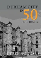 La città di Durham in 50 edifici - Durham City in 50 Buildings
