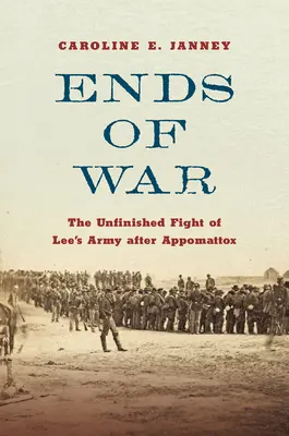 Fine della guerra: La lotta incompiuta dell'esercito di Lee dopo Appomattox - Ends of War: The Unfinished Fight of Lee's Army After Appomattox
