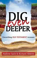 Scavare ancora più a fondo - Alla scoperta del tesoro dell'Antico Testamento (Sach Andrew (Autore)) - Dig Even Deeper - Unearthing Old Testament Treasure (Sach Andrew (Author))