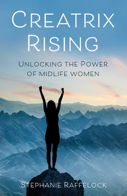 Creatrix Rising: Liberare il potere delle donne di mezza età - Creatrix Rising: Unlocking the Power of Midlife Women