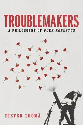 I problematici: Una filosofia del Puer Robustus - Troublemakers: A Philosophy of Puer Robustus