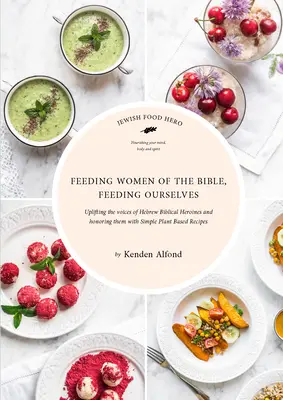 Nutrire le donne della Bibbia, nutrire noi stessi: Un libro di cucina degli eroi del cibo ebraico - Feeding Women of the Bible, Feeding Ourselves: A Jewish Food Hero Cookbook