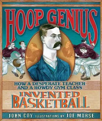 Il genio del canestro: come un insegnante disperato e una classe di ginnastica agitata inventarono il basket - Hoop Genius: How a Desperate Teacher and a Rowdy Gym Class Invented Basketball