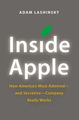 Dentro Apple: Come funziona davvero l'azienda più ammirata e segreta d'America - Inside Apple: How America's Most Admired - And Secretive - Company Really Works