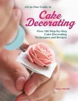 Guida completa alla decorazione di torte: Oltre 100 tecniche e ricette per la decorazione di torte passo passo - All-In-One Guide to Cake Decorating: Over 100 Step-By-Step Cake Decorating Techniques and Recipes