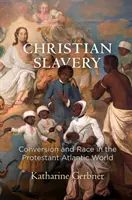 Schiavitù cristiana: Conversione e razza nel mondo protestante atlantico - Christian Slavery: Conversion and Race in the Protestant Atlantic World