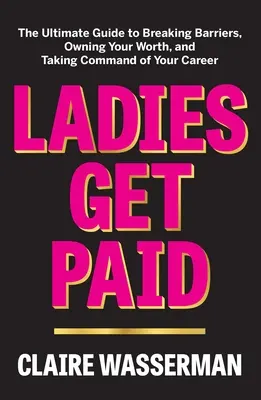 Le donne vengono pagate: la guida definitiva per rompere le barriere, possedere il proprio valore e prendere il controllo della propria carriera - Ladies Get Paid: The Ultimate Guide to Breaking Barriers, Owning Your Worth, and Taking Command of Your Career
