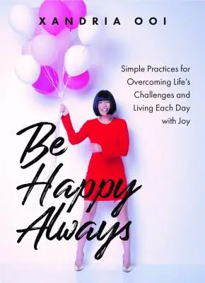 Siate felici, sempre: Semplici pratiche per superare le sfide della vita e vivere ogni giorno con gioia - Be Happy, Always: Simple Practices for Overcoming Life's Challenges and Living Each Day with Joy