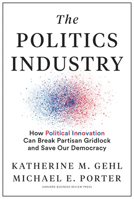 L'industria della politica: Come l'innovazione politica può rompere l'ingorgo partitico e salvare la nostra democrazia - The Politics Industry: How Political Innovation Can Break Partisan Gridlock and Save Our Democracy
