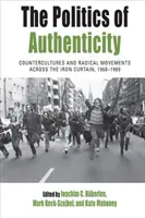 La politica dell'autenticità: Controculture e movimenti radicali oltre la cortina di ferro, 1968-1989 - The Politics of Authenticity: Countercultures and Radical Movements Across the Iron Curtain, 1968-1989