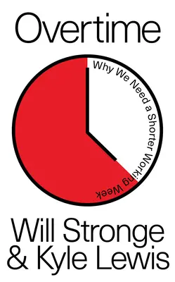 Straordinari: Perché abbiamo bisogno di una settimana lavorativa più breve - Overtime: Why We Need a Shorter Working Week