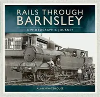 I binari attraverso Barnsley: un viaggio fotografico - Rails Through Barnsley: A Photographic Journey