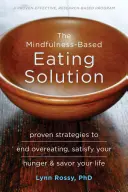 La soluzione alimentare basata sulla mindfulness: Strategie comprovate per porre fine alla sovralimentazione, saziare la fame e assaporare la vita - The Mindfulness-Based Eating Solution: Proven Strategies to End Overeating, Satisfy Your Hunger, and Savor Your Life