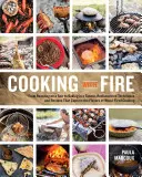 Cucinare con il fuoco: Dall'arrosto allo spiedo alla cottura nel tannino, tecniche e ricette riscoperte che catturano i sapori del fuoco di legna - Cooking with Fire: From Roasting on a Spit to Baking in a Tannur, Rediscovered Techniques and Recipes That Capture the Flavors of Wood-Fi