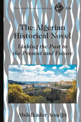 Il romanzo storico algerino: collegare il passato al presente e al futuro - The Algerian Historical Novel; Linking the Past to the Present and Future