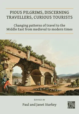 Pellegrini devoti, viaggiatori perspicaci, turisti curiosi: Il cambiamento dei modelli di viaggio in Medio Oriente dal Medioevo all'età moderna - Pious Pilgrims, Discerning Travellers, Curious Tourists: Changing Patterns of Travel to the Middle East from Medieval to Modern Times