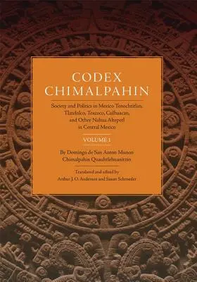 Codex Chimalpahin, Vol. I: Società e politica in Messico Tenochtitlan, Tlateloco, Texcoco, Culhuacan e altri Nahua Altepetl nel Messico centrale - Codex Chimalpahin, Vol. I: Society and Politics in Mexico Tenochtitlan, Tlateloco, Texcoco, Culhuacan, and Other Nahua Altepetl in Central Mexico
