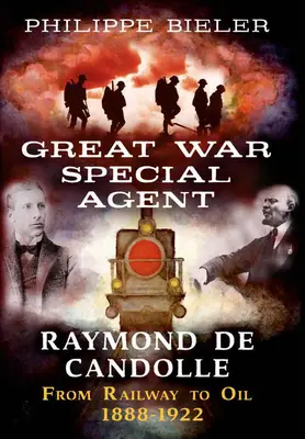 L'agente speciale della Grande Guerra Raymond de Candolle: dalla ferrovia al petrolio 1888-1922 - Great War Special Agent Raymond de Candolle: From Railway to Oil 1888-1922