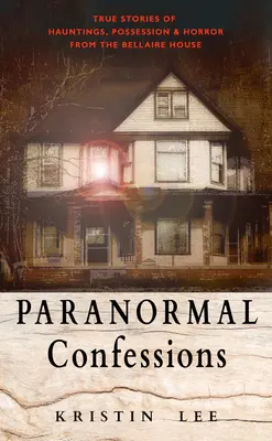 Confessioni paranormali: Storie vere di infestazioni, possessioni e orrore dalla Casa Bellaire - Paranormal Confessions: True Stories of Hauntings, Possession, and Horror from the Bellaire House