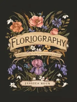 Floriografia: Una guida illustrata al linguaggio vittoriano dei fiori - Floriography: An Illustrated Guide to the Victorian Language of Flowers