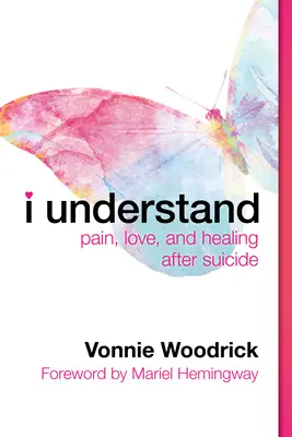 Capisco: Dolore, amore e guarigione dopo il suicidio - I Understand: Pain, Love, and Healing After Suicide
