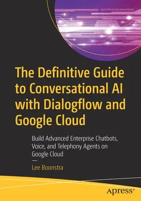 La guida definitiva all'intelligenza artificiale conversazionale con Dialogflow e Google Cloud: Costruire chatbot aziendali avanzati, agenti vocali e telefonici su Google - The Definitive Guide to Conversational AI with Dialogflow and Google Cloud: Build Advanced Enterprise Chatbots, Voice, and Telephony Agents on Google
