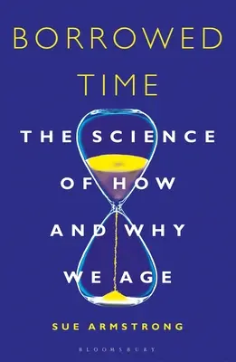 Tempo preso in prestito: La scienza di come e perché invecchiamo - Borrowed Time: The Science of How and Why We Age
