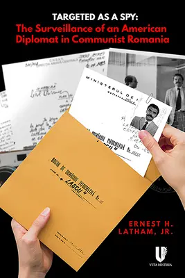Bersagliato come una spia: La sorveglianza di un diplomatico americano nella Romania comunista - Targeted as a Spy: Surveillance of an American Diplomat in Communist Romania