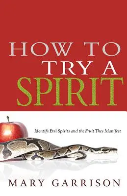 Come provare uno spirito: Identificare gli spiriti maligni e i frutti che manifestano - How to Try a Spirit: Identify Evil Spirits and the Fruit They Manifest
