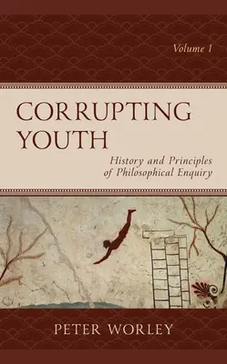 Corrompere la gioventù: Storia e principi dell'indagine filosofica, volume 1 - Corrupting Youth: History and Principles of Philosophical Enquiry, Volume 1