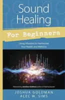 Guarigione sonora per principianti: Usare le vibrazioni per armonizzare salute e benessere - Sound Healing for Beginners: Using Vibration to Harmonize Your Health and Wellness