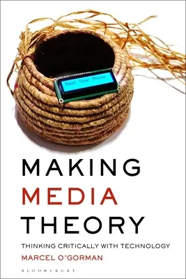 Fare teoria dei media: Pensare criticamente con la tecnologia - Making Media Theory: Thinking Critically with Technology