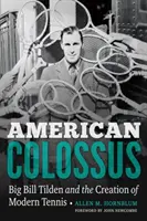 Colosso americano: Big Bill Tilden e la creazione del tennis moderno - American Colossus: Big Bill Tilden and the Creation of Modern Tennis