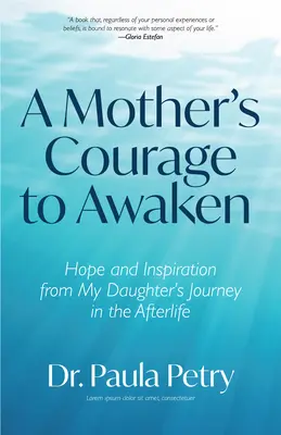 Il coraggio di una madre per il risveglio: Speranza e ispirazione dal viaggio di mia figlia nell'aldilà (Sciamanesimo, morte, resurrezione) - A Mother's Courage to Awaken: Hope and Inspiration from My Daughter's Journey in the Afterlife (Shamanism, Death, Resurrection)