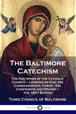 Il Catechismo di Baltimora: Le dottrine della Chiesa cattolica - Lezioni su Dio, i suoi comandamenti, Cristo, il peccato, la confessione e la preghiera - 1891 - The Baltimore Catechism: The Doctrines of the Catholic Church - Lessons on God, His Commandments, Christ, Sin, Confession and Prayer - the 1891