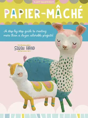 Cartapesta: Una guida passo-passo per creare più di una dozzina di progetti adorabili! - Papier Mache: A Step-By-Step Guide to Creating More Than a Dozen Adorable Projects!