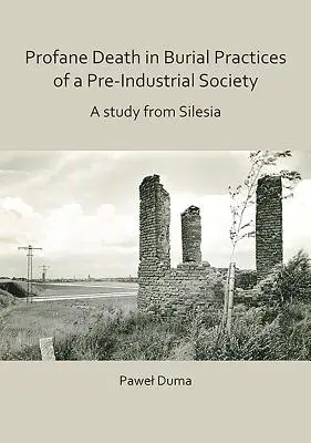 La morte profana nelle pratiche di sepoltura di una società preindustriale: Uno studio dalla Slesia - Profane Death in Burial Practices of a Pre-Industrial Society: A Study from Silesia