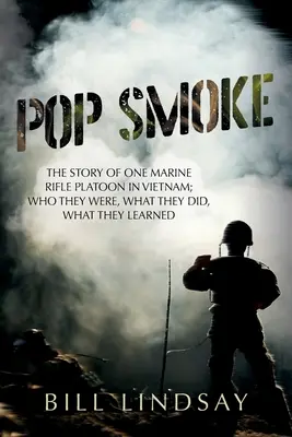 Pop Smoke: La storia di un plotone di fucilieri dei Marines in Vietnam: chi erano, cosa facevano, cosa imparavano - Pop Smoke: The Story of One Marine Rifle Platoon in Vietnam; Who They Were, What They Did, What They Learned