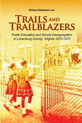 Sentieri e pionieri: Istruzione pubblica e desegregazione scolastica nella contea di Lunenburg, Virginia 1870-1970 - Trails and Trailblazers: Public Education and School Desegregation in Lunenburg County, Virginia 1870-1970
