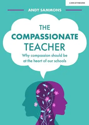 L'insegnante compassionevole: Perché la compassione dovrebbe essere al centro delle nostre scuole - The Compassionate Teacher: Why Compassion Should Be at the Heart of Our Schools