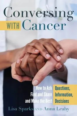 Conversare con il cancro: come fare domande, trovare e condividere informazioni e prendere le decisioni migliori - Conversing with Cancer; How to Ask Questions, Find and Share Information, and Make the Best Decisions