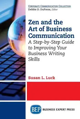 Lo Zen e l'arte della comunicazione aziendale: Una guida passo a passo per migliorare le vostre capacità di scrittura commerciale - Zen and the Art of Business Communication: A Step-by-Step Guide to Improving Your Business Writing Skills