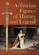 Figure arturiane della storia e della leggenda: Dizionario biografico - Arthurian Figures of History and Legend: A Biographical Dictionary