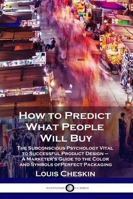 Come prevedere ciò che la gente comprerà: La psicologia del subconscio fondamentale per il successo del design del prodotto - Guida per il marketing ai colori e ai simboli del prodotto. - How to Predict What People Will Buy: The Subconscious Psychology Vital to Successful Product Design - A Marketer's Guide to the Color and Symbols of P