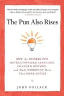 Anche il gioco di parole risorge: Come l'umile gioco di parole ha rivoluzionato il linguaggio, cambiato la storia e reso i giochi di parole più divertenti di alcune buffonate - The Pun Also Rises: How the Humble Pun Revolutionized Language, Changed History, and Made Wordplay M Ore Than Some Antics